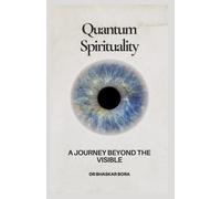 Quantum Spirituality: A Journey Beyond The Visible (Spirituality & Metaphysics)