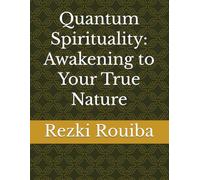 Quantum Spirituality: Awakening to Your True Nature