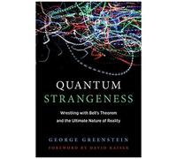 Quantum Strangeness: Wrestling With Bell's Theorem And The Ultimate Nature Of Reality (The Mit Press)