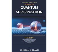 Quantum Superposition Explained: Plain-English Introduction to Superposition, Wave-Particle Duality, Entanglement, and How the Quantum World Works