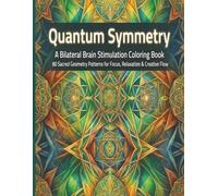Quantum Symmetry: A Bilateral Brain Stimulation Coloring Book for Adults: 80 Sacred Geometry, Mandala & Pattern Designs for Stress Relief, Focus & Creative Flow