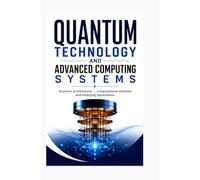 QUANTUM TECHNOLOGY AND ADVANCED COMPUTING SYSTEMS: Quantum architectures computational methods and emerging applications