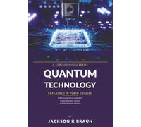 Quantum Technology Explained in Plain English: A Practical Guide to Quantum Computing, Sensors, Communications, and the Quantum Industry