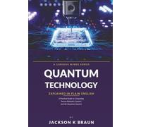 Quantum Technology Explained in Plain English: A Practical Guide to Quantum Computing, Sensors, Communications, and the Quantum Industry