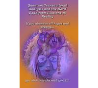 Quantum Transactional Analysis and the Hard Road from Illusions to Reality: When you abandon all hopes and dreams You sink into the real world