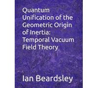 Quantum Unification of the Geometric Origin of Inertia: Temporal Vacuum Field Theory