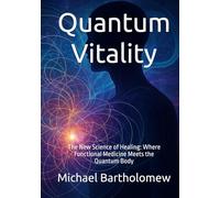 Quantum Vitality: The New Science of Healing: Where Functional Medicine Meets the Quantum Body