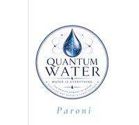 Quantum Water | Water is Everything: The Proven Memory of Water & the Scientific Mystery of Why Water Behaves Like Consciousness Because It's Consciousness: Water memory, Vortex water,Hydrogen water.