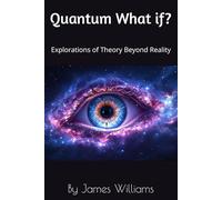 Quantum What if?: Explorations of Theory Beyond Reality