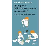 Qu'apporte la littérature jeunesse aux enfants ? Et a ceux qui ne le sont plus - Patrick Ben Soussan - Eres - broché - Essai