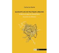 Quarante ans de politiques urbaines A Paris et dans le Grand Paris 2024 - Catherine Barbé - Archicity - broché - Essai