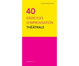 Quarante exercices d'improvisation théâtrale Tome 3 L'improvisation - Catherine Morisson - Actes Sud Jeunesse - broché - Guide