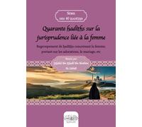 Quarante hadîths sur la jurisprudence liée à la femme: Regroupement de hadîths concernant la femme portant sur les adorations, le mariage, etc