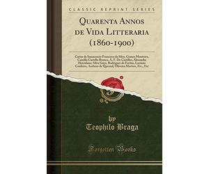Quarenta Annos de Vida Litteraria (1860-1900): Cartas de Innocencio Francisco da Silva, Gomes Monteiro, Camillo Castello Branco, A. F. De Castilho, ... Cordeiro, Anthero de Quental, Oliveira Marti