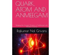 QUARK, ATOM AND ANMEEGAM: Bridging the Ancient Wisdom of Siddhargal with Modern Science