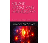 QUARK, ATOM AND ANMEEGAM: Bridging the Ancient Wisdom of Siddhargal with Modern Science