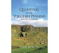 Quarrying in the Yorkshire Pennines: An Illustrated History by Johnson, Dr David