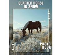 Quarter Horse In Snow Photo Book: Beautiful Images Capturing Majestic Quarter Horses in a Snowy Landscape for Fans