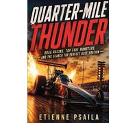 Quarter-Mile Thunder: Drag Racing, Top Fuel Monsters, and the Search for Perfect Acceleration