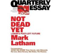 Quarterly Essay 49 Not Dead Yet: Labor's Post-Left Future Latham, Mark (Auteur)