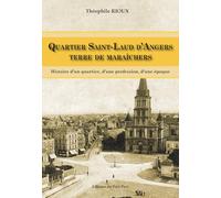 Quartier Saint-Laud d'Angers - Terre de Maraîchers: Histoire d'un quartier, d'une profession, d'une époque