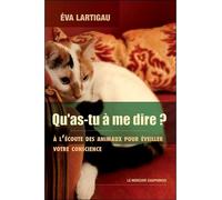 Qu'as-tu à me dire ? A l'écoute des animaux pour éveiller votre conscience Message des animaux de compagnie aux êtres humains - Eva Lartigau - Le Mercure Dauphinois - broché - Essai
