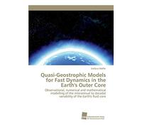 Quasi-Geostrophic Models for Fast Dynamics in the Earth's Outer Core: Observational, numerical and mathematical modelling of the interannual to decadal variability of the Earth's fluid core