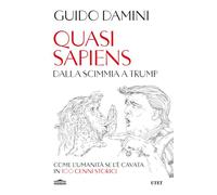 Quasi sapiens. Dalla scimmia a Trump. Come l'umanità se l'è cavata in 100 cenni storici