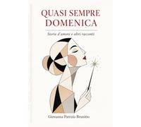 QUASI SEMPRE DOMENICA: Storie d'amore e altri racconti
