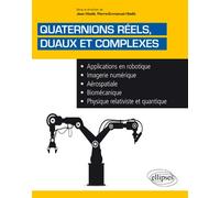 Quaternions réels, duaux et complexes - Applications en robotique, imagerie numérique, aérospatiale, biomécanique, physique relativiste et quantique - Jean Hladik - Ellipses - broché - Scolaire / Univ