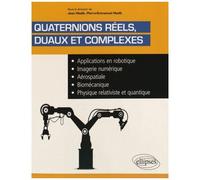Quaternions Réels Duaux Et Complexes - Applications En Robotique, Imagerie Numérique, Aérospatiale, Biomécanique, Physique Relativiste Et Quantique
