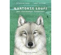 Quatorze loups – Pour réensauvager Yellowstone – Les Éditions Albin Michel