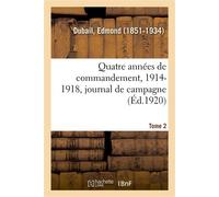 Quatre années de commandement, 1914-1918. Tome 2 1re armée, groupe d'armées de l'Est, armées de Paris, journal de campagne - Edmond Dubail - Hachette Bnf - broché - Livre