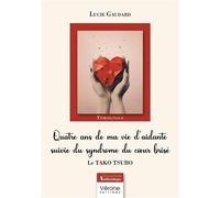 Quatre ans de ma vie d'aidante suivie du syndrome du coeur brisé Le TAKO TSUBO - Lucie Gaudard - Verone Eds - broché - Témoignage