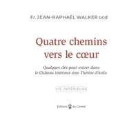 Quatre chemins vers le coeur Quelques clés pour entrer dans le Château intérieur avec Thérèse d'Avila - Jean-Raphaël Walker - Du Carmel Eds - broché - Essai
