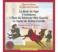 Quatre contes d'Alphonse Daudet: La Mule du Pape ; L'Arlésienne ; L'Elixir du Révérand Père Gaucher ; Le Secret de Maître Cornille