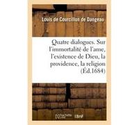 Quatre dialogues. I. Sur l'immortalité de l'ame. II. Sur l'existence de Dieu. III. Louis Courcillon de Dangeau (Auteur)