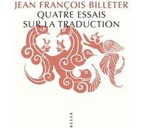Quatre essais sur la traduction Jean-François Billeter (Auteur)
