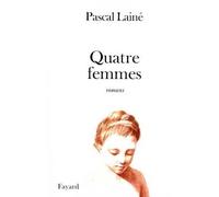 Quatre femmes - Pascal Lainé - Fayard - broché - Roman