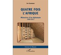 Quatre fois l'Afrique Mémoires d'un diplomate 1990-2011 - Ivo Goemans - L'harmattan - broché - Essai