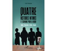 Quatre Histoires Intimes D'écrivains Pour La Radio - Zweig, Yourcenar, Céline, Aragon