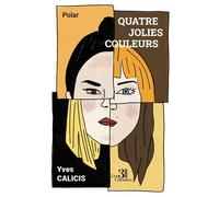 Quatre jolies couleurs - Yves Calicis - Trois Colonnes - broché - Roman