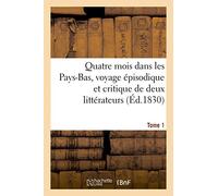 Quatre mois dans les Pays-Bas, voyage épisodique et critique de deux littérateurs. T. 1