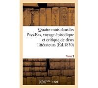 Quatre mois dans les Pays-Bas, voyage épisodique et critique de deux littérateurs. T. 3