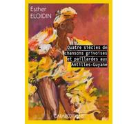 Quatre Siècles De Chansons Grivoises Et Paillardes Aux Antilles-Guyane