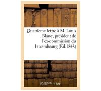 Quatrième Lettre À M. Louis Blanc, Président De L'ex-Commission Du Luxembourg