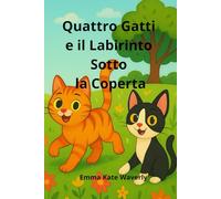 Quattro Gatti e il Labirinto Sotto la Coperta: Una storia magica e divertente per bambini amanti dei gatti, tra sogni, avventure sotto il letto e misteri da scoprire