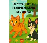 Quattro Gatti e il Labirinto Sotto la Coperta: Una storia magica e divertente per bambini amanti dei gatti, tra sogni, avventure sotto il letto e misteri da scoprire