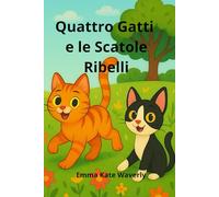 Quattro Gatti e le Scatole Ribelli: Storie divertenti della buonanotte per bambini dai 6 ai 10 anni che amano i gatti, con avventure buffe, amicizia, ... - lettura perfetta per la sera in famiglia