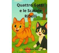 Quattro Gatti e le Scatole Ribelli: Storie divertenti della buonanotte per bambini dai 6 ai 10 anni che amano i gatti, con avventure buffe, amicizia, ... - lettura perfetta per la sera in famiglia